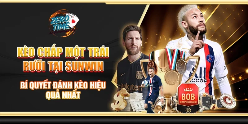 Kèo chấp một trái rưỡi tại Sunwin - Bí quyết đánh kèo hiệu quả nhất