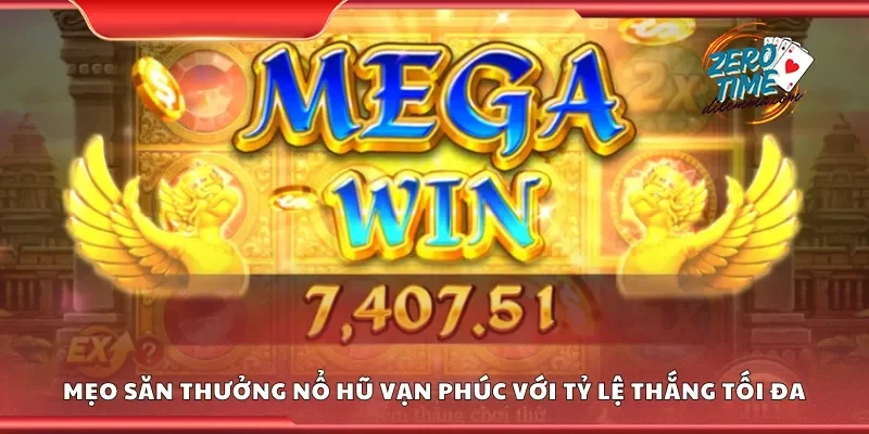 Mẹo săn thưởng nổ hũ vạn phúc với tỷ lệ thắng tối đa