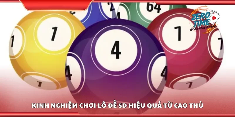 Kinh nghiệm chơi lô đề 5D hiệu quả từ cao thủ